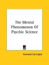 The Mental Phenomenon of Psychic Science - Hereward Carrington