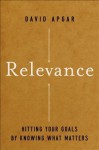 Relevance: Hitting Your Goals by Knowing What Matters - David Apgar, Joe Vitale