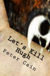 Let's Kill Hugh (John's Law Mysteries) - Peter Cain