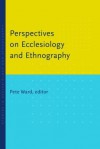 Perspectives on Ecclesiology and Ethnography (Studies in Ecclesiology and Ethnography) - Pete Ward