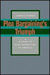 Plea Bargaining's Triumph: A History of Plea Bargaining in America - George Fisher