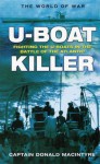 U-Boat Killer: Fighting the U-Boats in the Battle of the Atlantic - Donald G.F.W. Macintyre