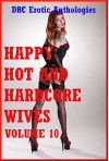 Happy Hot and Hardcore Wives Volume 10: Ten Explicit Sexy Wife Erotica Stories - Sarah Blitz