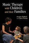 Music Therapy with Children and Their Families - Amelia Oldfield