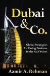 Dubai & Co.: Global Strategies for Doing Business in the Gulf States - Aamir A. Rehman