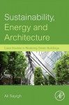 Sustainability, Energy and Architecture: Case Studies in Realizing Green Buildings - A.A.M. Sayigh