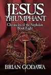 Jesus Triumphant (Chronicles of the Nephilim Book 8) - Brian Godawa