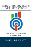 Conversion Rate Optimization - The Website Owners Handbook: Modules 1-7 - Paul Bryant