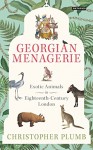 The Georgian Menagerie: Exotic Animals in Eighteenth-Century London - Christopher Plumb