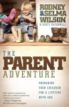 The Parent Adventure: Preparing Your Children for a Lifetime with God - Selma Wilson, Rodney Wilson, Scott McConnell