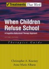 When Children Refuse School: A Cognitive-Behavioral Therapy Approach Therapist Guide (Treatments That Work) - Christopher A. Kearney, Anne Marie Albano