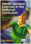 Health-Related Exercise in the National Curriculum: Key Stage 1-4 - Jo Harris