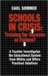 Schools in Crisis: Training for Success or Failure?: A Teacher Investigates the Educational System from Within and Offers Practical Solut - Carl Sommer