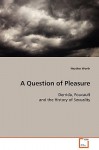 A Question Of Pleasure: Derrida, Foucault And The History Of Sexuality - Heather Worth