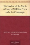 The Shadow of the North A Story of Old New York and a Lost Campaign (免费公版书) - Joseph A. (Joseph Alexander) Altsheler