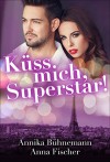 Küss mich, Superstar!: (Liebesroman) - Annika Bühnemann, Anna Fischer