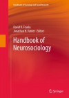 Handbook of Neurosociology (Handbooks of Sociology and Social Research) - David D. Franks, Jonathan H. Turner