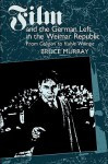 Film and the German Left in the Weimar Republic: From Caligari to Kuhle Wampe - Bruce Murray