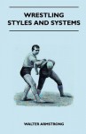 Wrestling - Styles and Systems - Walter Armstrong