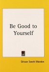 Be Good to Yourself - Orison Swett Marden