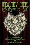 Wealthy Men for Money or Love 21.2 Century Guide for VIP Escorts and Single Women - Jessica Diamond