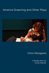 America Dreaming and Other Plays - Chiori Miyagawa