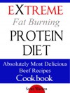 The Extreme Fat Burning Protein Diet Absolutely Most Delicious Beef Recipes Cookbook - Scott Warren