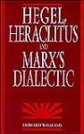 Hegel, Heraclitus, and Marx's Dialectic - Howard Williams