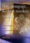 Aan synagoge, kerk en moskee voorbij : van religie naar menswording - Hans Stolp