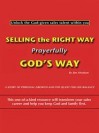 Selling the Right Way, Prayerfully God's Way: Unlock the God-Given Sales Talent Within You - Jim Abraham