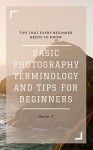 Basic Photography Terminology and Tips for Beginners - Dustin T, Frank N, Amy K, Bruno S