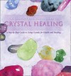 Complete Illustrated Guide to Crystal Healing: A Step-By-Step Guide to Using Crystals for Health and Healing - Simon Lilly