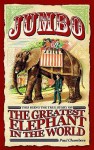 Jumbo: This Being The True Story Of The Greatest Elephant In The World - Paul Chambers