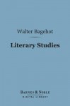 Literary Studies (Barnes & Noble Digital Library): Miscellaneous Essays, Volume 3 - Walter Bagehot