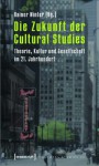 Die Zukunft Der Cultural Studies: Theorie, Kultur Und Gesellschaft Im 21. Jahrhundert - Rainer Winter