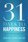 31 Days To Happiness: How to Find What Really Matters in Life - Dr. David Jeremiah