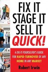 Fix It, Stage It, Sell It--QUICK!: A Do-It-Yourselfer's Guide for Rapid-Turnover of Any Home In Any Market - Robert Irwin