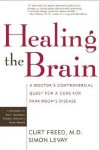 Healing the Brain: A Doctor's Controversial Quest for a Cure for Parkinson's Disease - Curt Freed, Simon LeVay, Curt Freed