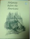 Arkansas Before the Americans - Hester A. Davis, Morris S. Arnold, Samuel D. Dickonson, Patricia Kay Galloway, Michael P. Hoffman, John H. House, George Sabo III, Dan F. Morse