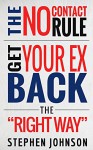 Get Your Ex Back: No Contact Rule- How To Get Your EX Back The "Right" Way: Your Complete Guidebook On What The No Contact Rule Is, Why It Works, And How ... relationship advice, get your ex back 1) - Stephen Johnson