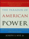 The Paradox of American Power: Why the World's Only Superpower Can't Go It Alone - Joseph S. Nye