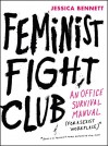 Feminist Fight Club: An Office Survival Manual for a Sexist Workplace - Jessica Bennett