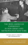 The Irish-American Experience in New Jersey and Metropolitan New York: Cultural Identity, Hybridity, and Commemoration - Marta Deyrup, Maura Grace Harrington, Linda Dowling Almeida, Nicole Anderson, Augustine J. Curley, Alan Delozier, Brendan Dolan, Paul Ferris, Ray O'Hanlon, Dermot Quinn, William B. Rogers, John B. Wefing