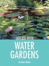 Success with Water Gardens - Graham Clarke