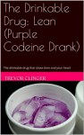 The Drinkable Drug: Lean (Purple Codeine Drank) - Trevor Clinger