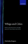 Whigs and Cities: Popular Politics in the Age of Walpole and Pitt - Nicholas Rogers