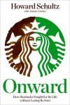 Onward: How Starbucks Fought for Its Life without Losing Its Soul - Howard Schultz, Joanne Gordon