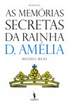 As Memórias Secretas da Rainha D. Amélia - Miguel Real