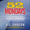 52 Mondays: The One Year Path To Outrageous Success &amp; Lifelong Happiness - Vic Johnson, Derek Shetterly