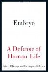 Embryo: A Defense of Human Life - Robert P. George, Christopher Tollefsen